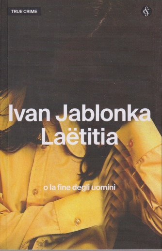 True Crime -Ivan Jablonka -  Laetitia - O la fine degli uomini-  n. 15 - settimanale -350 pagine