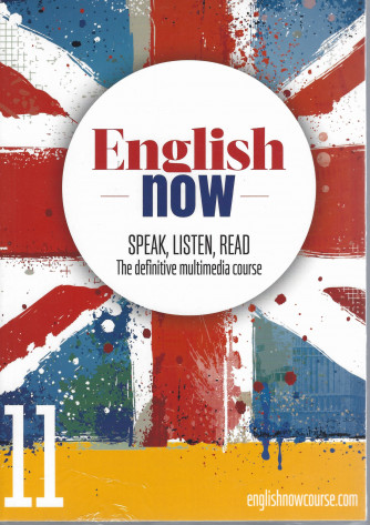 English now - n. 11 - Speak, listen, read - The definitive multimedia course - aprile 2022 - settimanale