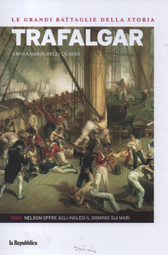 Le grandi battaglie della storia - Trafalgar - di Rosa Maria Delli Quadri - n. 21 - 1805: Nelson offre agli inglesi il dominio sui mari-  27/10/2023 -143 pagine