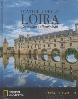National Geographic - Regge e Castelli - I Castelli della Loira: Chaumont e Chenonceau - Uscita n.30 - 11 Aprile 2026 - Settimanale
