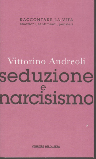 Vittorino Andreoli -Seduzione e narcisismo -  n. 14 - settimanale - 124  pagine