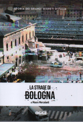 Storia dei grandi segreti d'Italia - La strage di Bologna - di Mauro Mercatanti - n. 2 - settimanale - 159 pagine