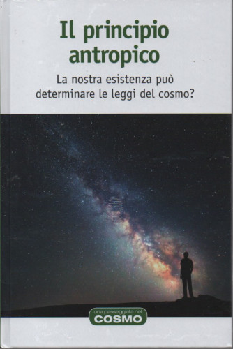 Il principio antropico - La nostra esistenza può determinare le leggi del cosmo? - n. 34 - settimanale - 30/9/2022 - copertina rigida