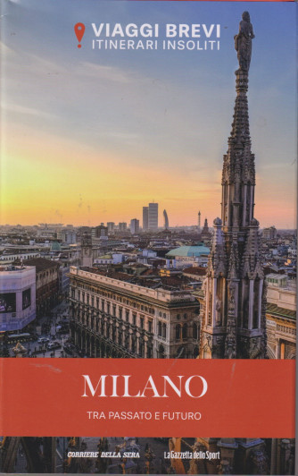 Viaggi brevi - Itinerari insoliti  - Milano tra passato e futuro - n. 20 - settimanale- 143 pagine