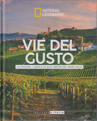 National Geographic - Vie del gusto - La pianura, i laghi e le Alpi: sapori del nord Italia - n.66-9/4/2024 - settimanale - copertina rigida