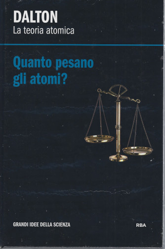 Dalton - La teoria atomica - Quanto pesano gli atomi?-    n. 19 - settimanale -22/2/2022- copertina rigida