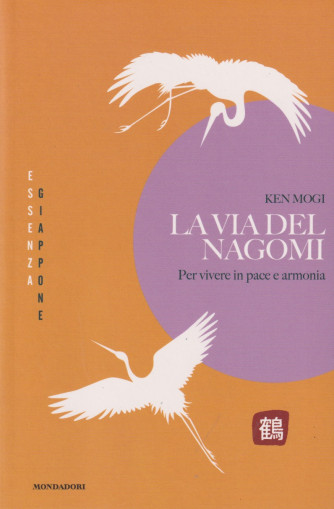 Collana Essenza Giappone -  La via dei nagomi -Per vivere in pace e armonia -  Ken Mogi -  -  n. 11 - 25/6/2024 - settimanale- 141 pagine