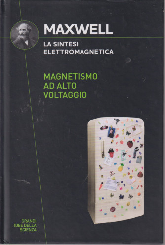 Collana Grandi idee della scienza (2024) 26° uscita-Maxwell - La sintesi elettromagnetica - Magnetismo ad alto voltaggio   -18/7/2024 - copertina rigida - 175 pagine - copertina rigida