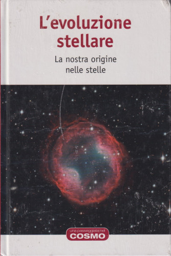 L'evoluzione stellare - La nostra origine nelle stelle - n. 21 - settimanale - 23/8/2024