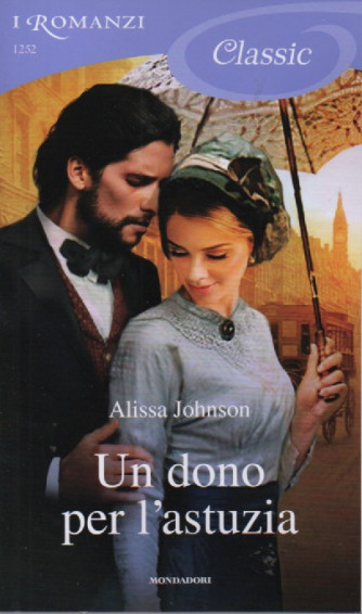 I Romanzi Classic -Un dono per l'astuzia - Alissa Johnson -  n. 1252 -4/3/2023