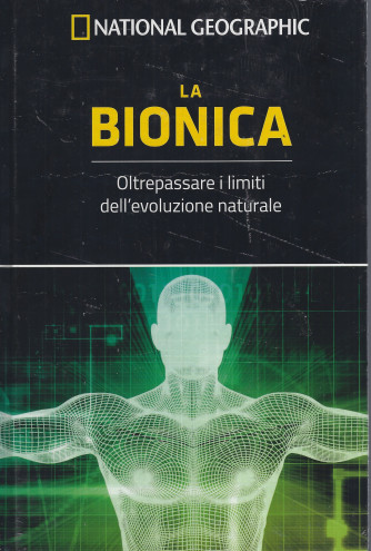 National Geographic -  La bionica - Oltrepassare i limiti dell'evoluzione naturale - n- 15 - settimanale -15/7/2022 - copertina rigida