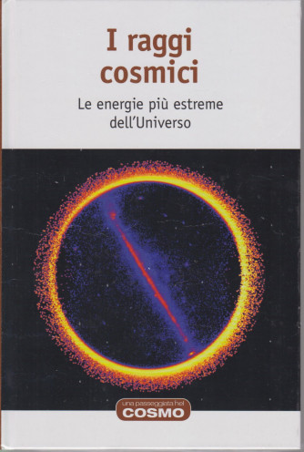 Una passeggiata nel cosmo - I raggi cosmici- n. 17  - settimanale -21/5/2021- copertina rigida