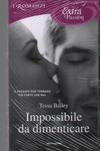 I Romanzi Extra Passion  -Impossibile da dimenticare - Tessa Bailey- n. 149- mensile -maggio 2023