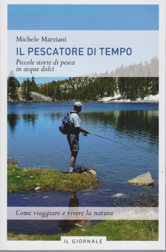 Il pescatore di tempo - Michele Marziani - Piccole storie di pesca in acque dolci - 91 pagine