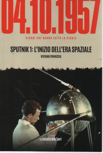 04-10-1957 - Sputnik 1: l'inizio dell'era spaziale - Viviana Panaccia-  n. 70- settimanale -159 pagine