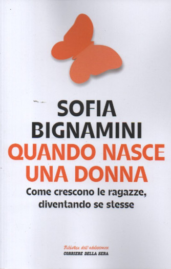 Sofia Bignamini - Quando nasce una donna - Come crescono le ragazze, diventando se stesse -   n. 11 - settimanale -235 pagine