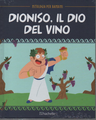 Mitologia per bambini  - Dioniso, il dio del vino - n. 45 - 18/11/2022 - settimanale - copertina rigida