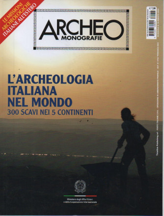 Archeo Monografie -L'archeologia italiana nel mondo - 300 scavi nei 5 continenti  - n. 56 -agosto - settembre    2023- bimestrale