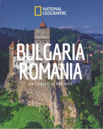 National Geographic  -   Bulgaria  - Romania - Dai Carpazi al Mar Nero-  n. 89  -13/5/2022 - settimanale - copertina rigida