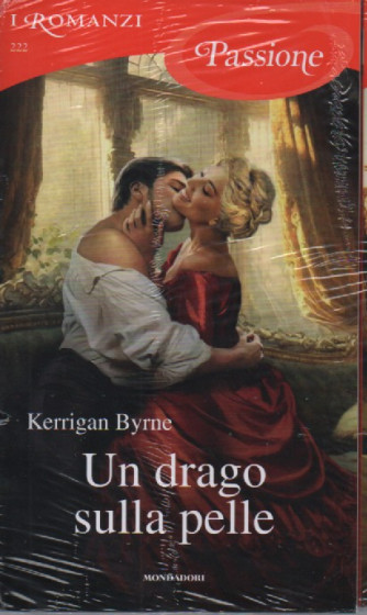 I Romanzi Passione  -Un drago sulla pelle - Kerrigan Byrne -n. 222 -  aprile 2023- mensile