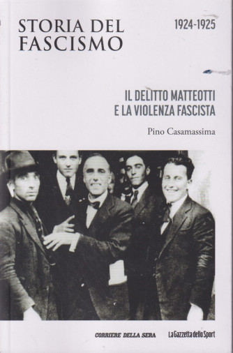 Storia del fascismo  - 1924-1925 - Il delitto Matteotti e la violenza fascista-Pino Casamassima- n. 5 - settimanale - 159 pagine