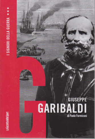I signori della guerra -Giuseppe Garibaldi di Paolo Formiconi -   n. 12 - settimanale - 157 pagine