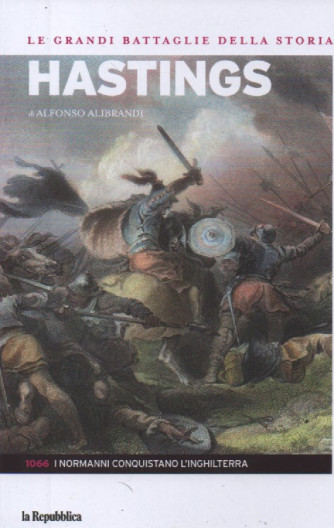 Le grandi battaglie della storia -Hastings -di Alfonso Alibrandi - n. 15 - 1066 - I Normanni conquistano l'Inghilterra-  15/9/2023 -141 pagine