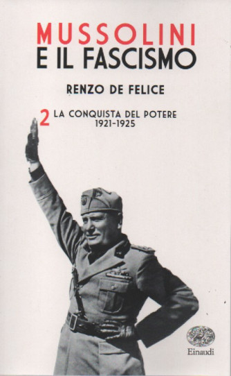 Mussolini e il Fascismo di Renzo De Felice vol. 2 : La conquista del potere 1921-1925 - n. 37 - 4/11/2022 - settimanale - 802 pagine