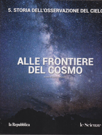 Alle frontiere del cosmo - n. 5 -Storia dell'osservazione del cielo  - a cura di Gianluca Ranzini -