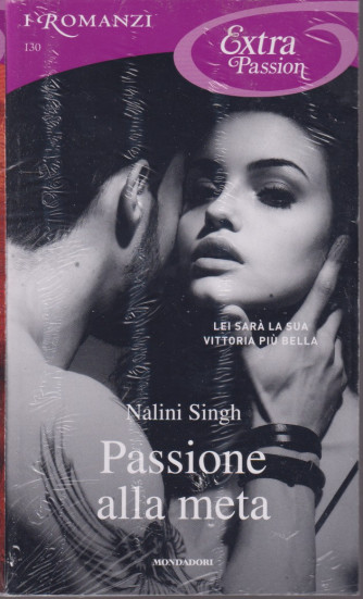 I Romanzi Extra Passion  - Passione alla meta - Nalini Singh  - n. 130- mensile - settembre 2021