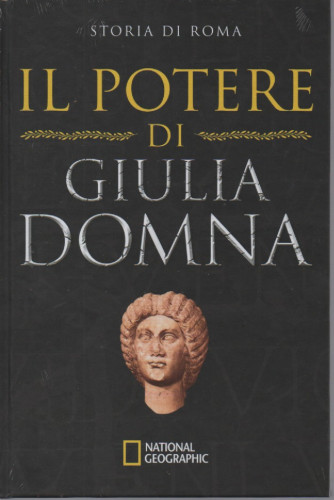 National Geographic - Storia di Roma - Il potere di Giulia Domna-  n. 24 - 2/3/2023 - settimanale - copertina rigida
