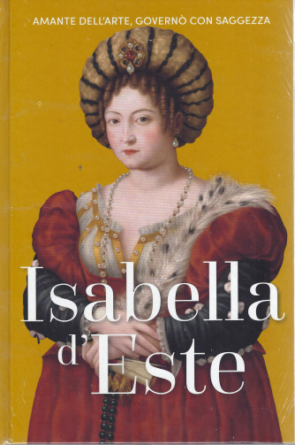 Regine e ribelli -Isabella d'Este -    n. 29    - - settimanale -8/4/2022 - copertina rigida