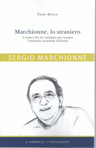 Sergio Marchionne - Marchionne, lo straniero - Paolo Bricco - n. 3 - 301 pagine