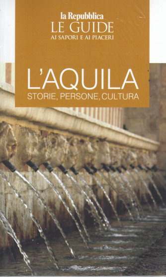 Le guide ai sapori e ai piaceri - L'Aquila - Storie, persone, cultura -