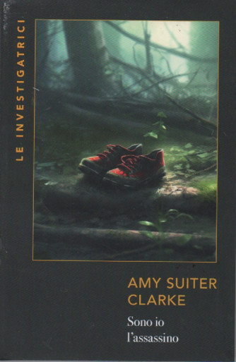 Le investigatrici -Amy Suiter Clarke - Sono io l'assassino - n. 30  settimanale - 350 pagine