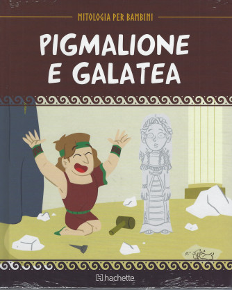 Mitologia per bambini -Pigmalione e Galatea - n. 26 -1/7/2022 - settimanale - copertina rigida