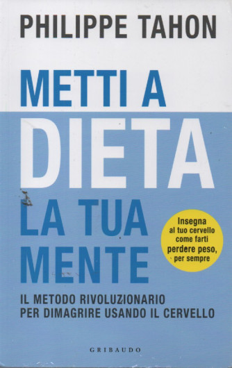 Philippe Tahon - Metti a dieta la tua mente - Gribaudo