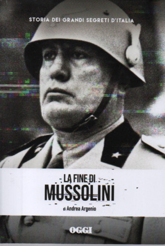 Storia dei grandi segreti d'Italia -La fine di Mussolini - di Andrea Argenio-  n. 37- settimanale - 159 pagine-