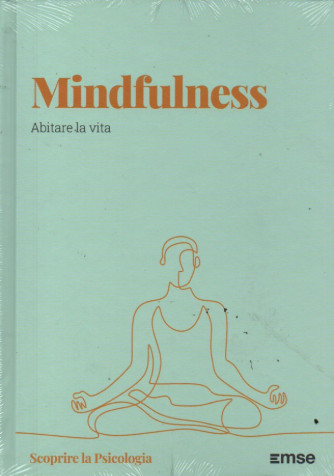 Scoprire la Psicologia  - Mindfulness - Abitare la vita  -  n. 22 - 13/6/2023 - settimanale - copertina rigida