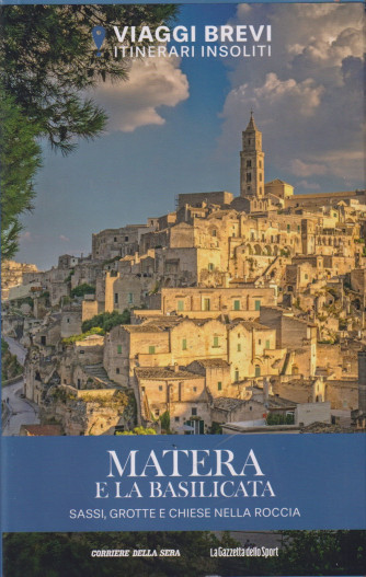 Viaggi brevi - Itinerari insoliti - Matera e la Basilicata - Sassi, grotte e chiese nella roccia  - n. 16 - settimanale- 139 pagine