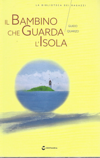 La biblioteca dei ragazzi    -Il bambino che guarda l'isola - Guido Quarzo-  n. 60  - settimanale   - 26/2/2022