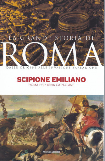 La grande storia di Roma - Scipione Emiliano - Roma espugna Cartagine - n. 7   8/2/2022- settimanale  - 143 pagine