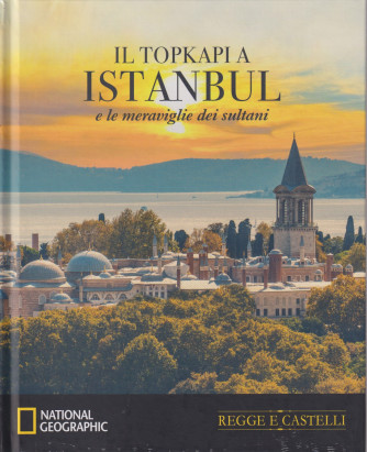 Collana Regge e Castelli -  National Geographic -  vol. 13  -Il topkapi a Istanbul e le meraviglie dei sultani - 3/4/2024 - settimanale - copertina rigida