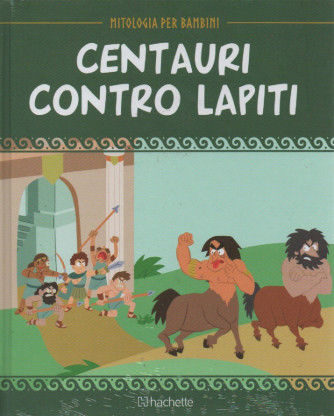 Mitologia per bambini  -Centauri contro Lapiti -  n. 68- 28/4/2023 - settimanale - copertina rigida