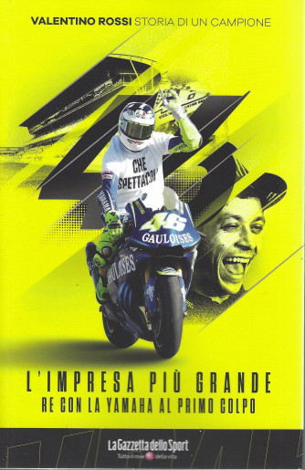 Valentino Rossi - Storia di un campione -    L'impresa più grande re con la Yamaha al primo colpo     - n. 7 - settimanale - 139 pagine