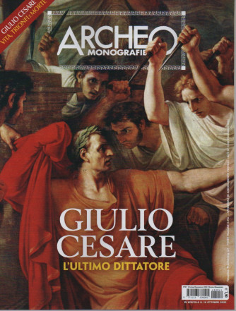 Archeo Monografie - Giulio Cesare l'ultimo dittatore - n. 51 - ottobre - novembre 2022 - bimestrale