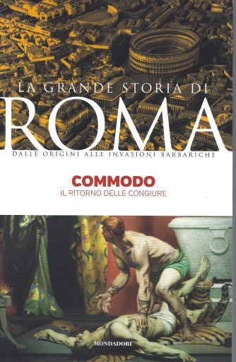 La grande storia di Roma -Commodo - Il ritorno delle congiure  n. 22 -   24/52022- settimanale - 143 pagine