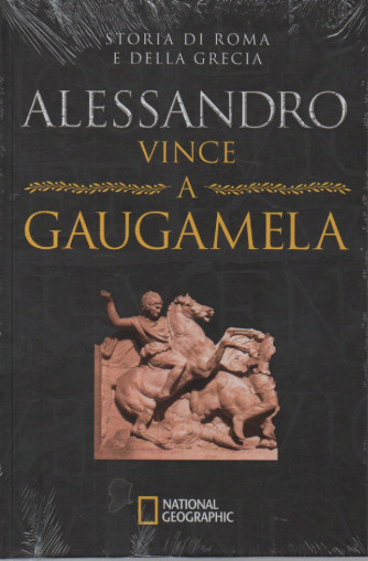 National Geographic - Storia di Roma e della Grecia -Alessandro vince a Gaugamela-     n. 52 -14/9/2023 - settimanale - copertina rigida