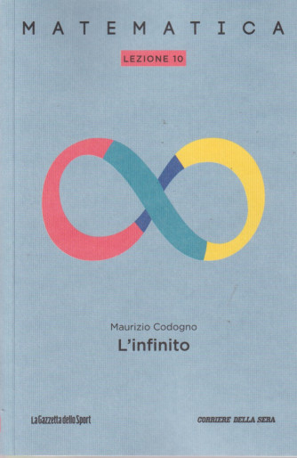 Collana Matematica - lezione 10 -L' Infinito - Maurizio Codogno- settimanale - 152 pagine