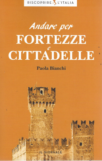 Riscoprire l'Italia -Andare per fortezze e cittadelle -  Paola Bianchi- 142 pagine